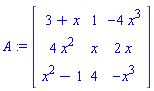 A := Matrix([[3+x, 1, -4*x^3], [4*x^2, x, 2*x], [x^2-1, 4, -x^3]])
