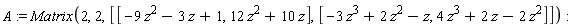 A := Matrix(2, 2, [[-9*z^2-3*z+1, 12*z^2+10*z], [-3*z^3+2*z^2-z, 4*z^3+2*z-2*z^2]])
