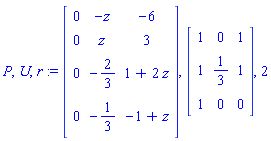 P, U, r := Matrix([[0, -z, -6], [0, z, 3], [0, -2/3, 1+2*z], [0, -1/3, -1+z]]), Matrix([[1, 0, 1], [1, 1/3, 1], [1, 0, 0]]), 2