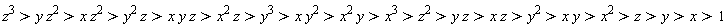 z^3 > y*z^2 and y*z^2 > x*z^2 and x*z^2 > y^2*z and y^2*z > x*y*z and x*y*z > x^2*z and x^2*z > y^3 and y^3 > x*y^2 and x*y^2 > x^2*y and x^2*y > x^3 and x^3 > z^2 and z^2 > y*z and y*z > x*z and x*z > y^2 and y^2 > x*y and x*y > x^2 and x^2 > z and z > y and y > x and x > 1
