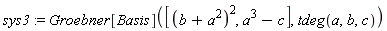 sys3 := Groebner[Basis]([(b+a^2)^2, a^3-c], tdeg(a, b, c))