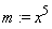 m := x^5
