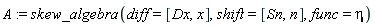 A := skew_algebra(diff = [Dx, x], shift = [Sn, n], func = eta)