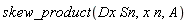 skew_product(Dx*Sn, x*n, A)