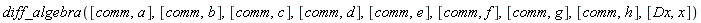 diff_algebra([comm, a], [comm, b], [comm, c], [comm, d], [comm, e], [comm, f], [comm, g], [comm, h], [Dx, x])