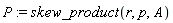 P := skew_product(r, p, A)