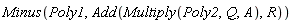 Minus(Poly1, Add(Multiply(Poly2, Q, A), R))