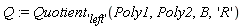 Q := Quotient['left'](Poly1, Poly2, B, 'R')