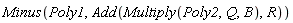 Minus(Poly1, Add(Multiply(Poly2, Q, B), R))