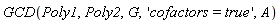GCD(Poly1, Poly2, G, 'cofactors = true', A)