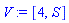 V := [4, S]