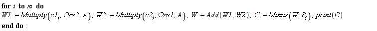 for i to m do W1 := Multiply(c1[i], Ore2, A); W2 := Multiply(c2[i], Ore1, A); W := Add(W1, W2); C := Minus(W, S[i]); print(C) end do