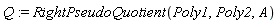 Q := RightPseudoQuotient(Poly1, Poly2, A)