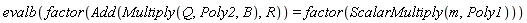 evalb(factor(Add(Multiply(Q, Poly2, B), R)) = factor(ScalarMultiply(m, Poly1)))