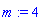 m := 4