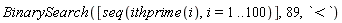 BinarySearch([seq(ithprime(i), i = 1 .. 100)], 89, `<`)
