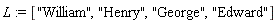 L := ["William", "Henry", "George", "Edward"]