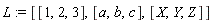 L := [[1, 2, 3], [a, b, c], [X, Y, Z]]