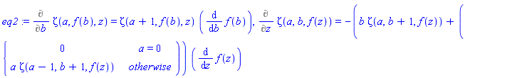 eq2 := Diff(Zeta(a, f(b), z), b) = Zeta(a+1, f(b), z)*(diff(f(b), b)), Diff(Zeta(a, b, f(z)), z) = -(b*Zeta(a, b+1, f(z))+(PIECEWISE([0, a = 0], [a*Zeta(a-1, b+1, f(z)), otherwise])))*(diff(f(z), z))