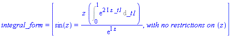 integral_form = [sin(z) = z*(Int(exp((2*I)*z*_t1), _t1 = 0 .. 1))/exp(I*z), `with no restrictions on `(z)]