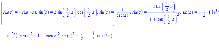 [sin(z) = -sin(-z), sin(z) = 2*sin((1/2)*z)*cos((1/2)*z), sin(z) = 1/csc(z), sin(z) = 2*tan((1/2)*z)/(1+tan((1/2)*z)^2), sin(z) = -((1/2)*I)*(exp(I*z)-exp(-I*z)), sin(z)^2 = 1-cos(z)^2, sin(z)^2 = 1/2-(1/2)*cos(2*z)]