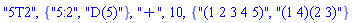 "5T2", {"5:2", "D(5)"}, "+", 10, {"(1 2 3 4 5)", "(1 4)(2 3)"}