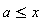 a <= x