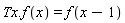 Tx.f(x) = f(x-1)