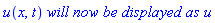 u(x, t)*`will now be displayed as`*u