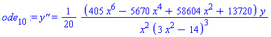 ode[10] := `y''` = (1/20)*(405*x^6-5670*x^4+58604*x^2+13720)*y/(x^2*(3*x^2-14)^3)