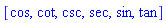 [cos, cot, csc, sec, sin, tan]