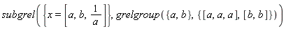 subgrel({x = [a, b, 1/a]}, grelgroup({a, b}, {[b, b], [a, a, a]}))