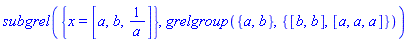 subgrel({x = [a, b, 1/a]}, grelgroup({a, b}, {[b, b], [a, a, a]}))
