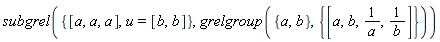 subgrel({u = [b, b], [a, a, a]}, grelgroup({a, b}, {[a, b, 1/a, 1/b]}))