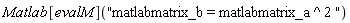 Matlab[evalM]("matlabmatrix_b = matlabmatrix_a ^ 2 ")