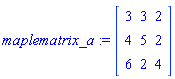 maplematrix_a := Matrix([[3, 3, 2], [4, 5, 2], [6, 2, 4]])