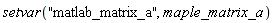 setvar("matlab_matrix_a", maple_matrix_a)