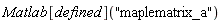 Matlab[defined]("maplematrix_a")