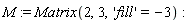 M := Matrix(2, 3, 'fill' = -3)