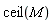 ceil(M)