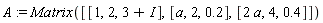 A := Matrix([[1, 2, 3+I], [a, 2, .2], [2*a, 4, .4]])