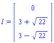 l := Vector[column]([[0], [3+22^(1/2)], [3-22^(1/2)]])