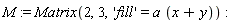 M := Matrix(2, 3, 'fill' = a*(x+y))
