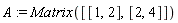 A := Matrix([[1, 2], [2, 4]])