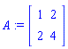 A := Matrix([[1, 2], [2, 4]])