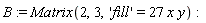 B := Matrix(2, 3, 'fill' = 27*x*y)