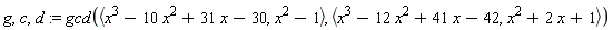 g, c, d := gcd(`<,>`(x^3-10*x^2+31*x-30, x^2-1), `<,>`(x^3-12*x^2+41*x-42, x^2+2*x+1))