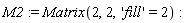 M2 := Matrix(2, 2, 'fill' = 2)