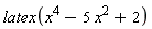 latex(x^4-5*x^2+2)