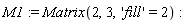 M1 := Matrix(2, 3, 'fill' = 2)